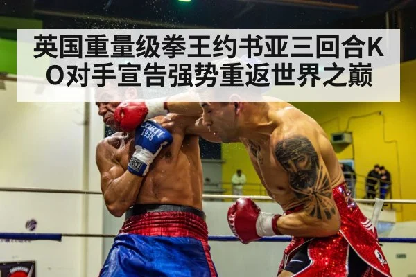 英国重量级拳王约书亚三回合KO对手宣告强势重返世界之巅